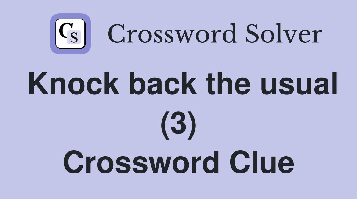 Knock back the usual (3) Crossword Clue