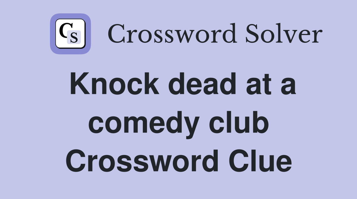 Knock dead at a comedy club Crossword Clue