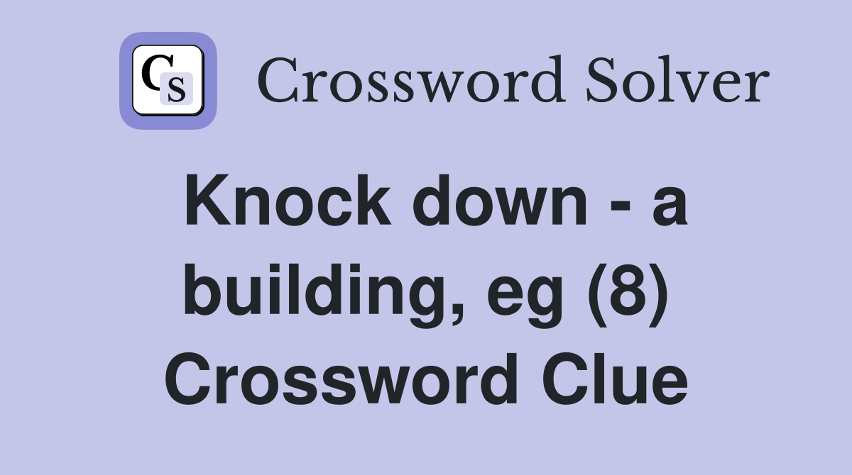 Knock down - a building, eg (8) Crossword Clue