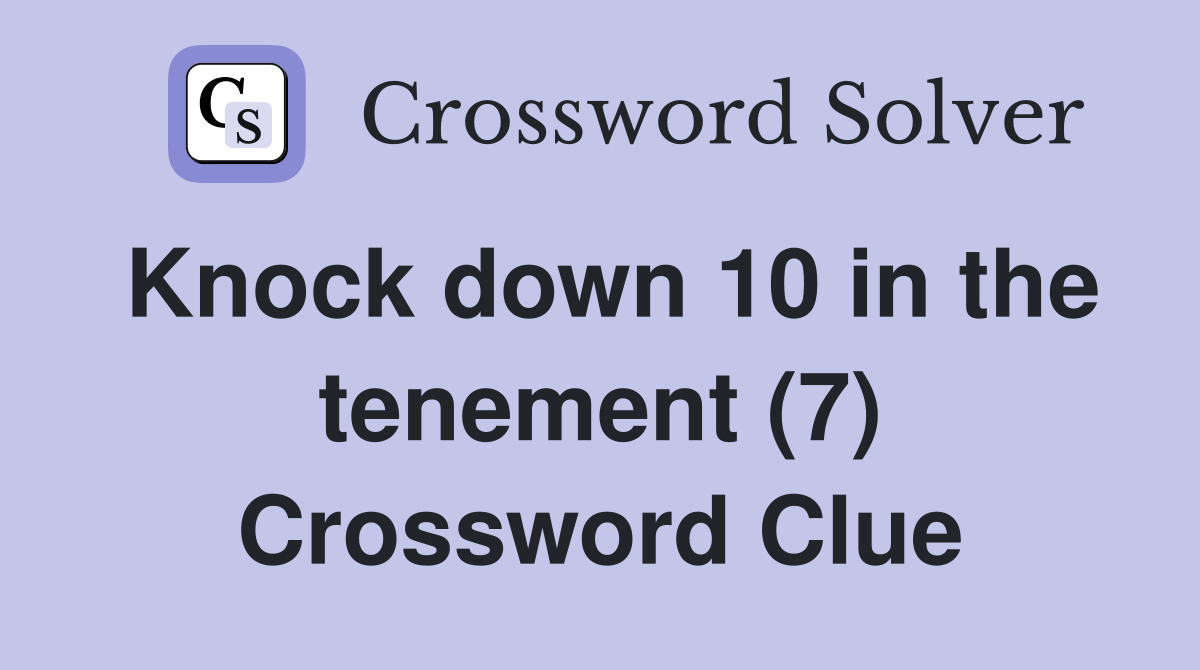 Knock down 10 in the tenement (7) Crossword Clue