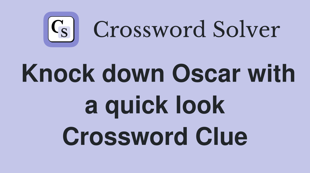 Knock down Oscar with a quick look Crossword Clue