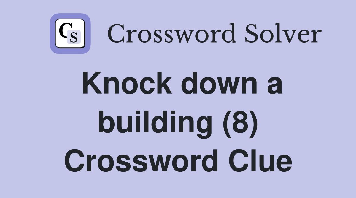 Knock down a building (8) Crossword Clue