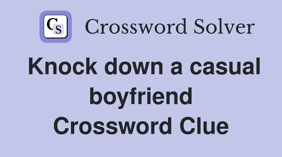 Knock down a casual boyfriend Crossword Clue