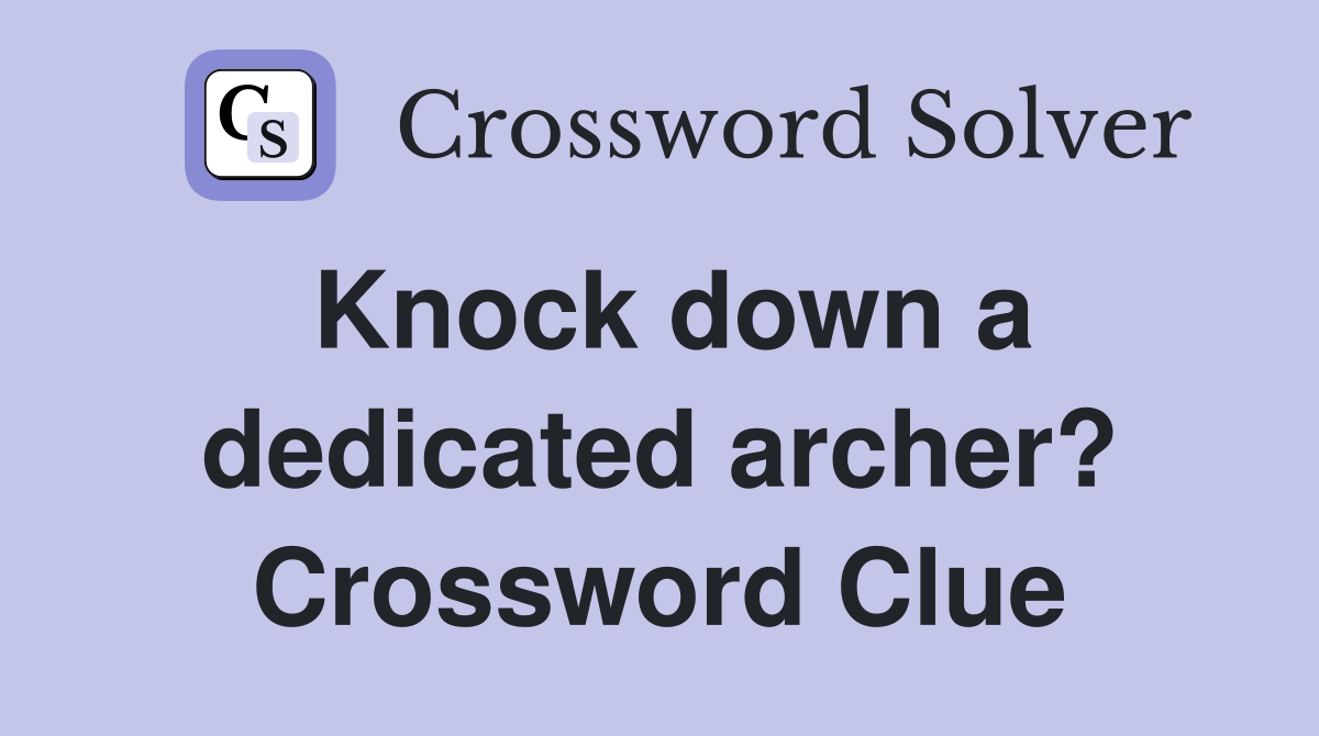 Knock down a dedicated archer? Crossword Clue