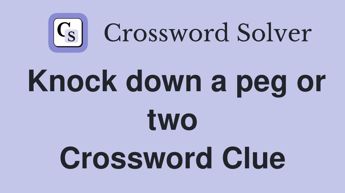 Knock down a peg or two Crossword Clue
