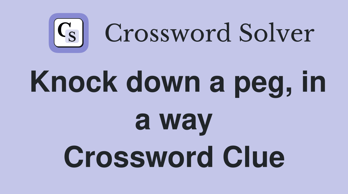 Knock down a peg, in a way Crossword Clue