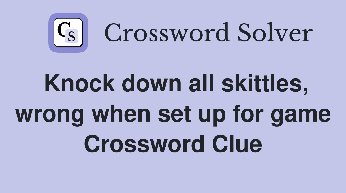 Knock down all skittles, wrong when set up for game Crossword Clue