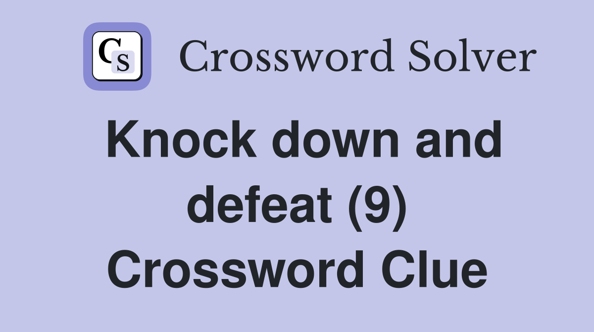 Knock down and defeat (9) Crossword Clue