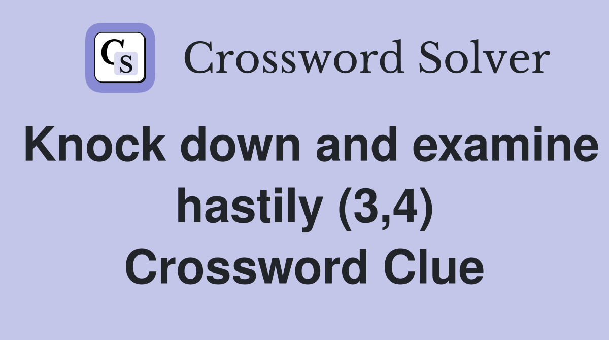 Knock down and examine hastily (3,4) Crossword Clue