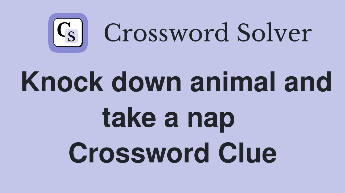 Knock down animal and take a nap  Crossword Clue