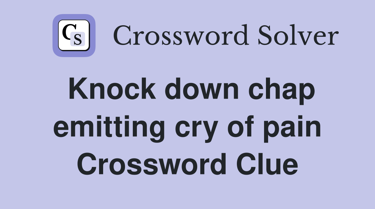 Knock down chap emitting cry of pain Crossword Clue
