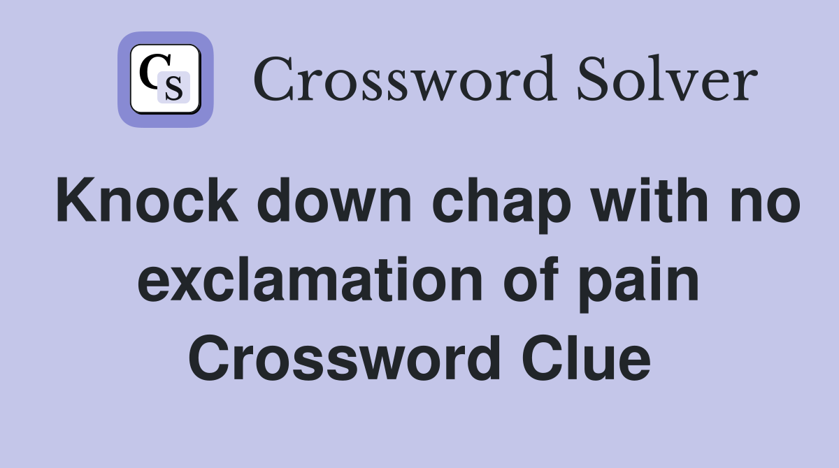 Knock down chap with no exclamation of pain Crossword Clue