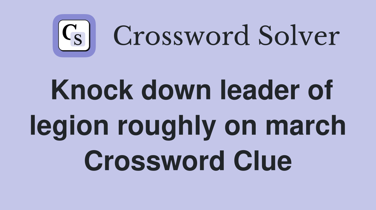 Knock down leader of legion roughly on march Crossword Clue