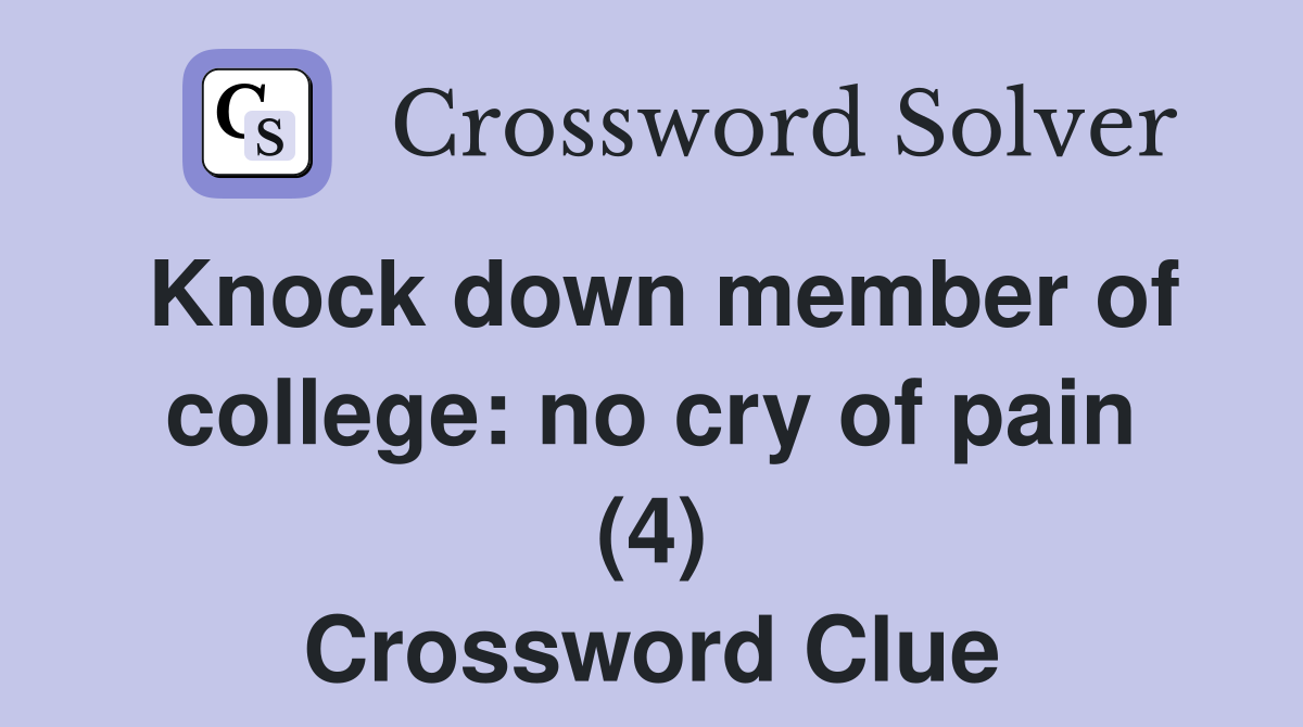 Knock down member of college: no cry of pain (4) Crossword Clue
