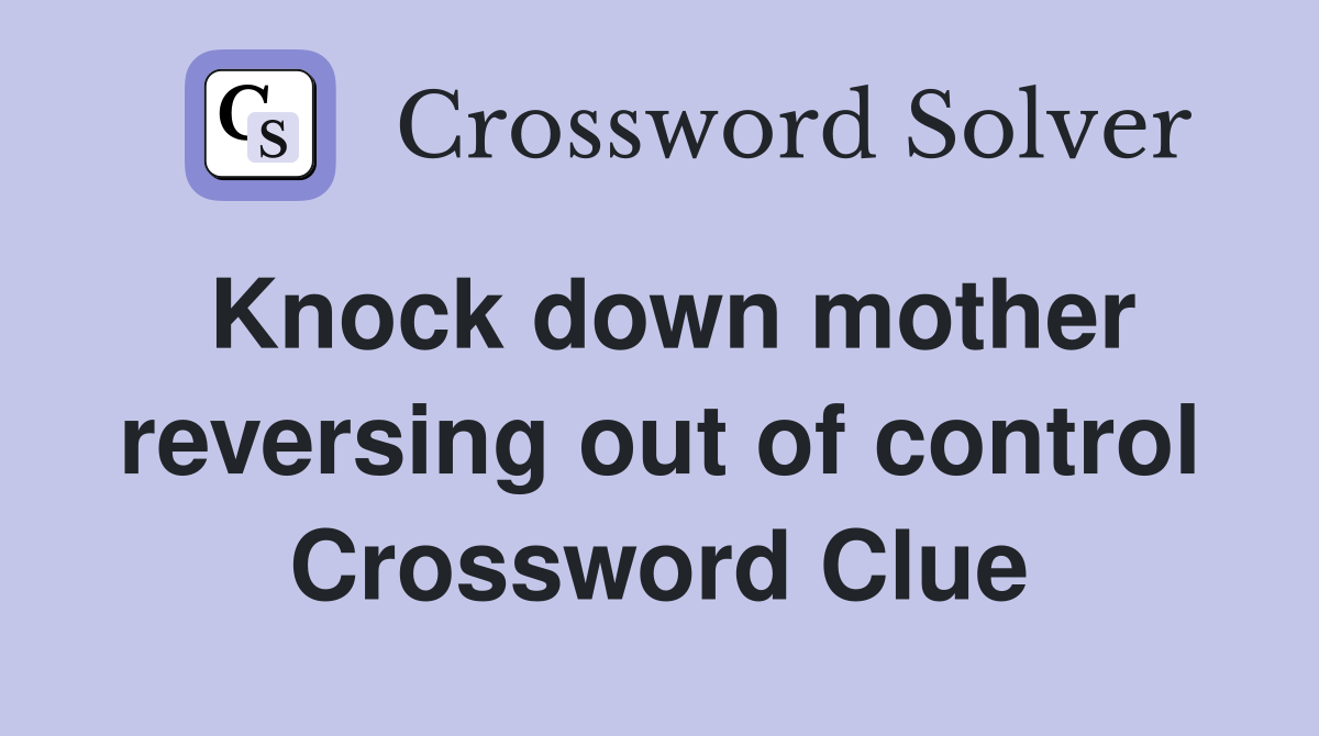 Knock down mother reversing out of control Crossword Clue