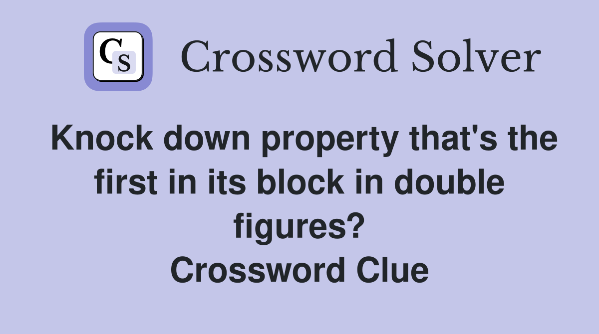 Knock down property that's the first in its block in double figures? Crossword Clue