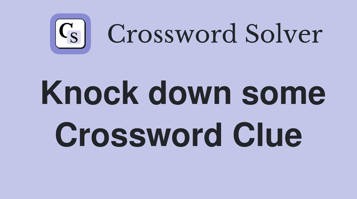 Knock down some Crossword Clue