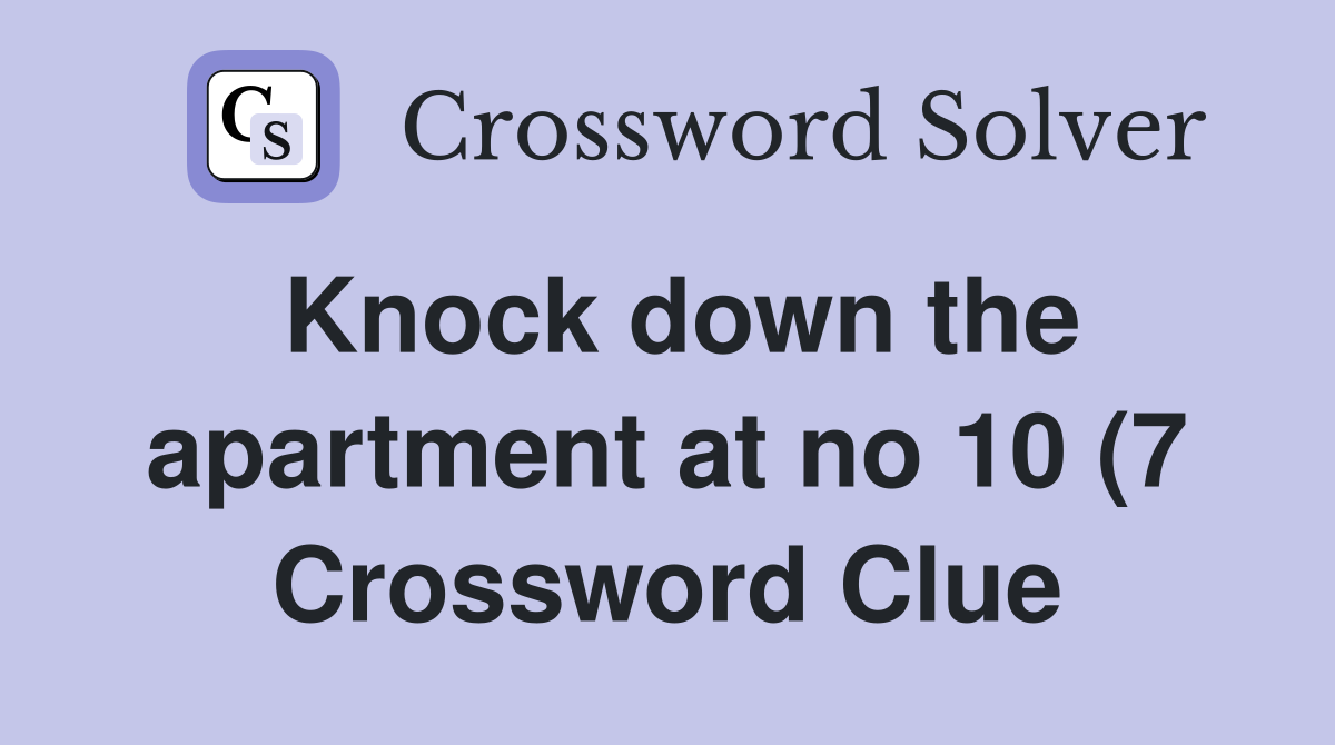 Knock down the apartment at no 10 (7) Crossword Clue Answers Knock down the apartment at no 10 (7) Crossword Clue Answers
