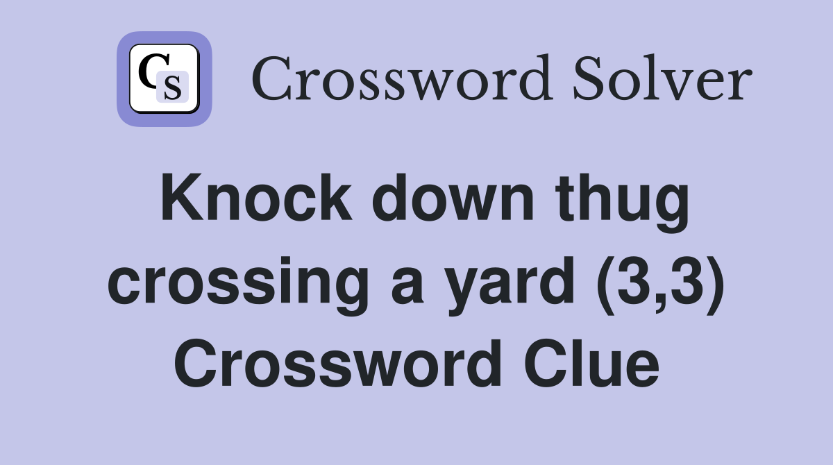 Knock down thug crossing a yard (3,3) Crossword Clue