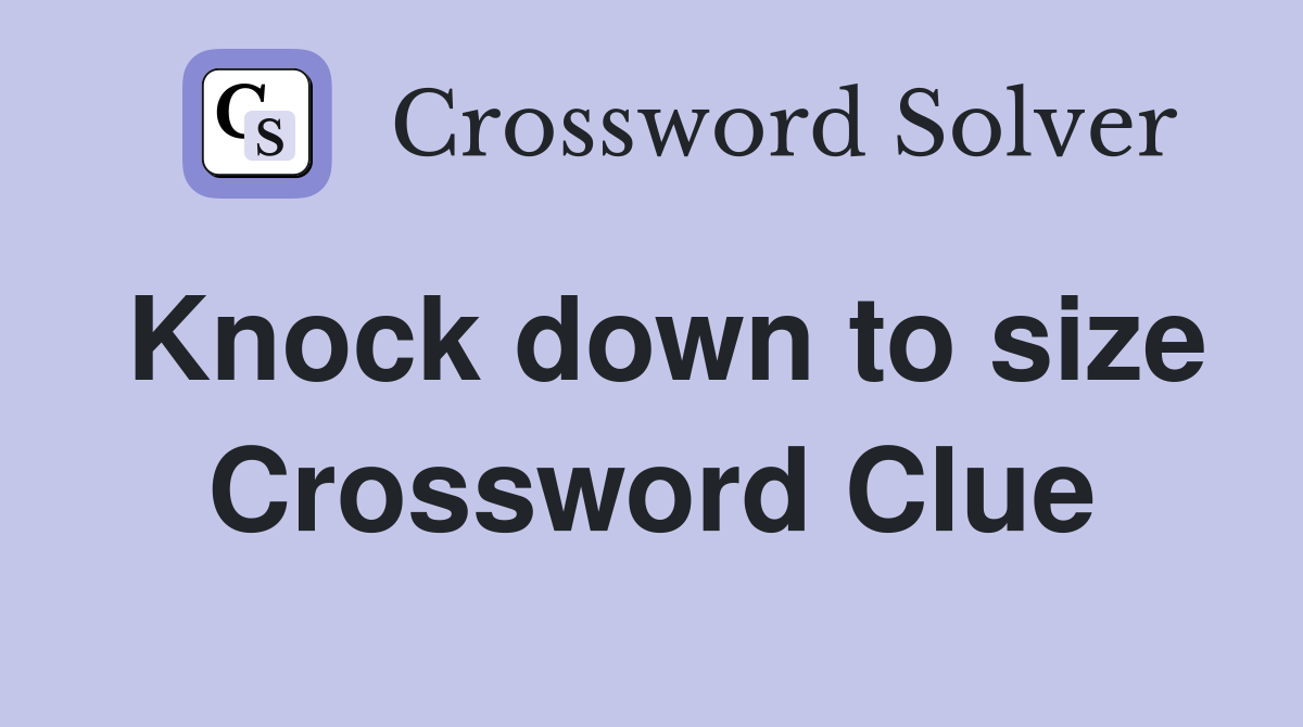 Knock down to size Crossword Clue