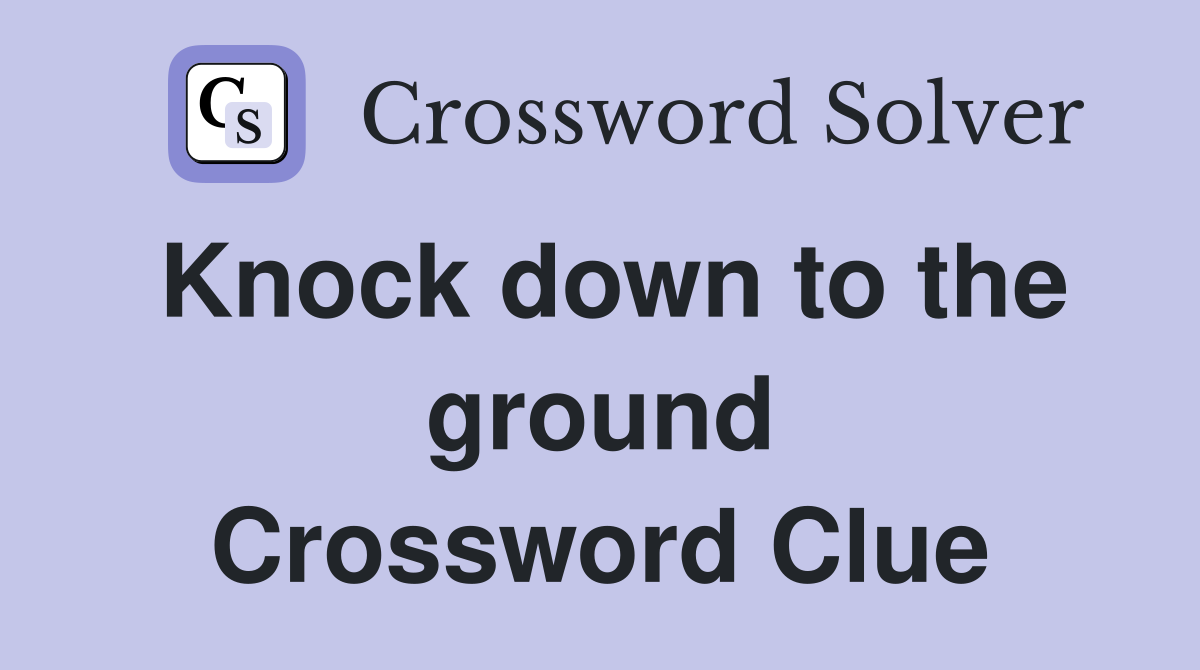 Knock down to the ground Crossword Clue