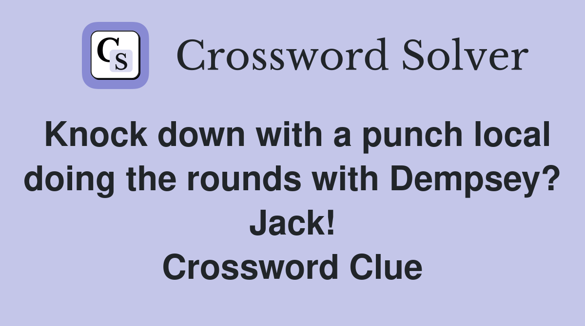 Knock down with a punch local doing the rounds with Dempsey? Jack! Crossword Clue