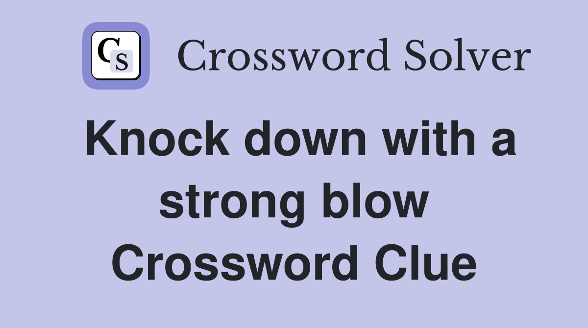 Knock down with a strong blow Crossword Clue