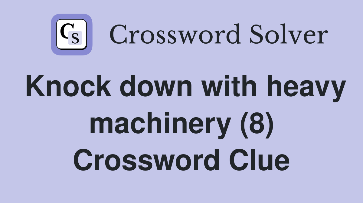 Knock down with heavy machinery (8) Crossword Clue