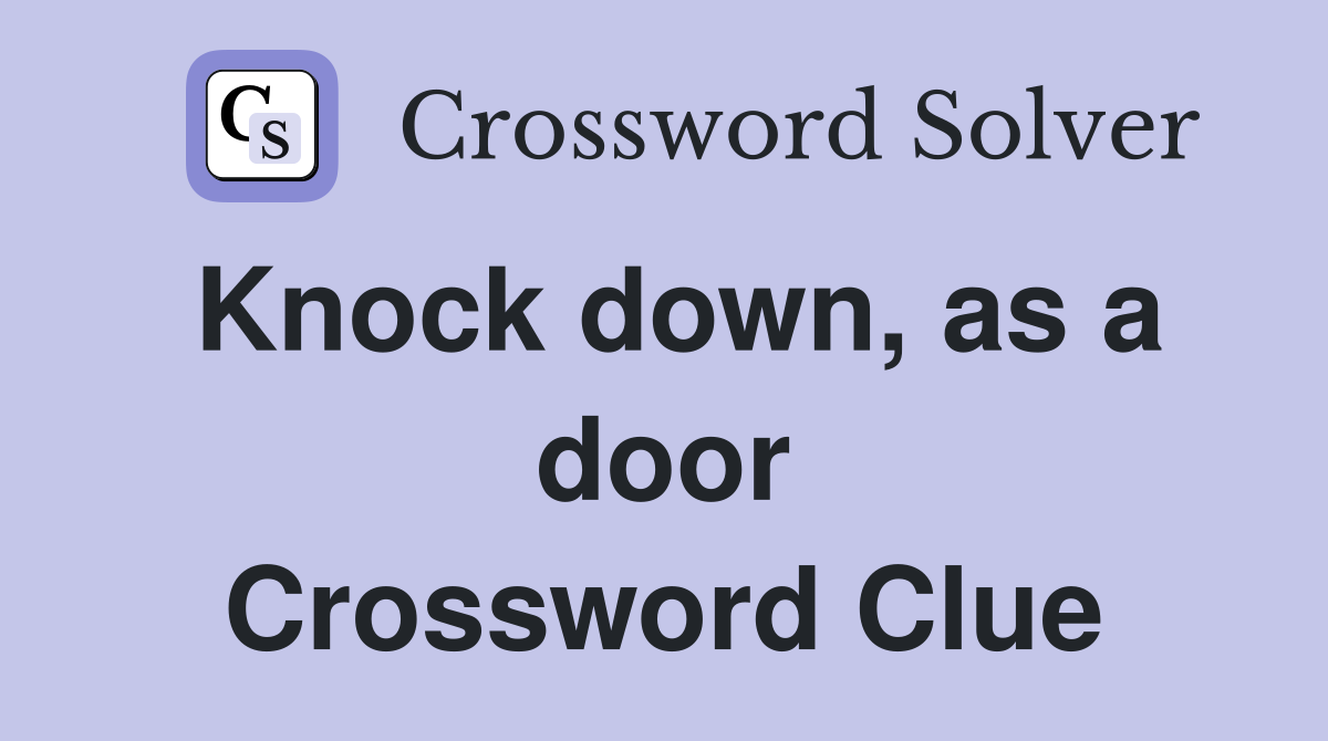 Knock down, as a door Crossword Clue