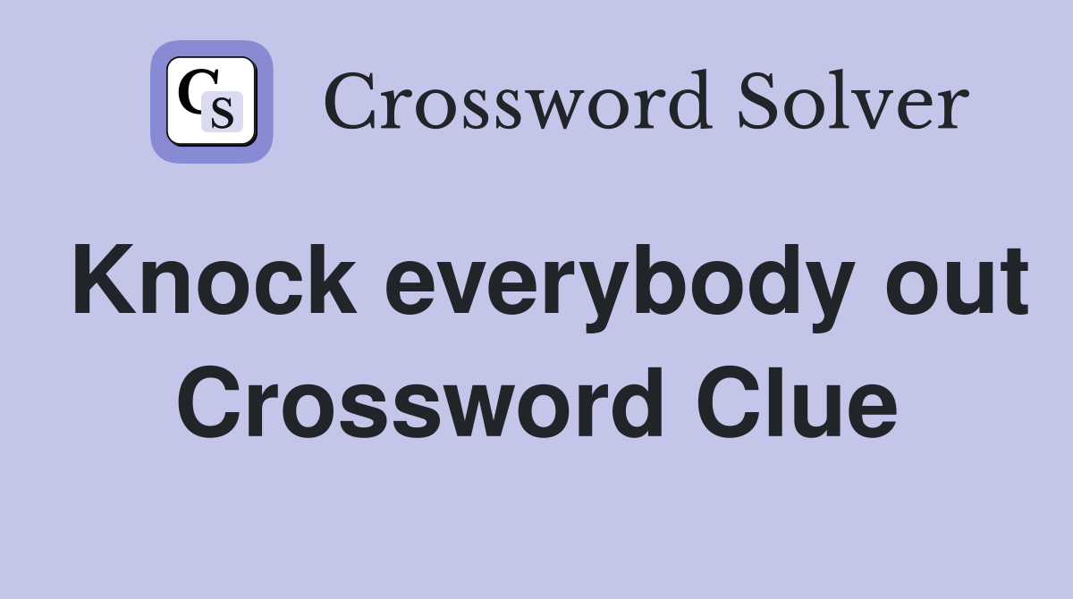 Knock everybody out Crossword Clue