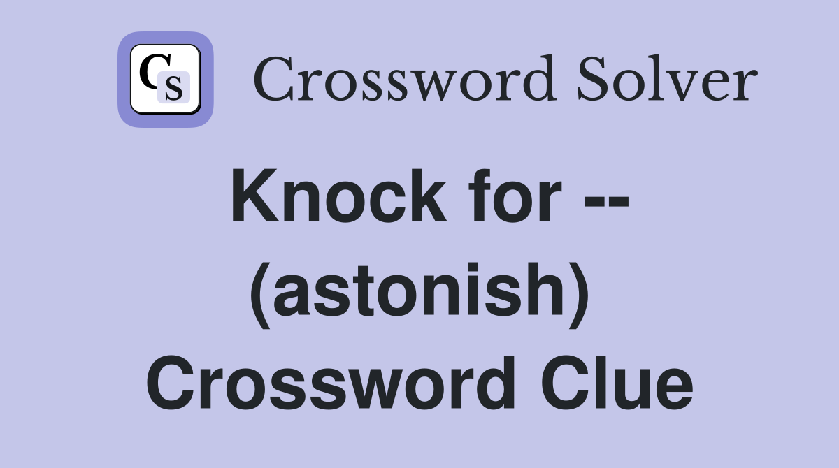 Knock for -- (astonish) Crossword Clue