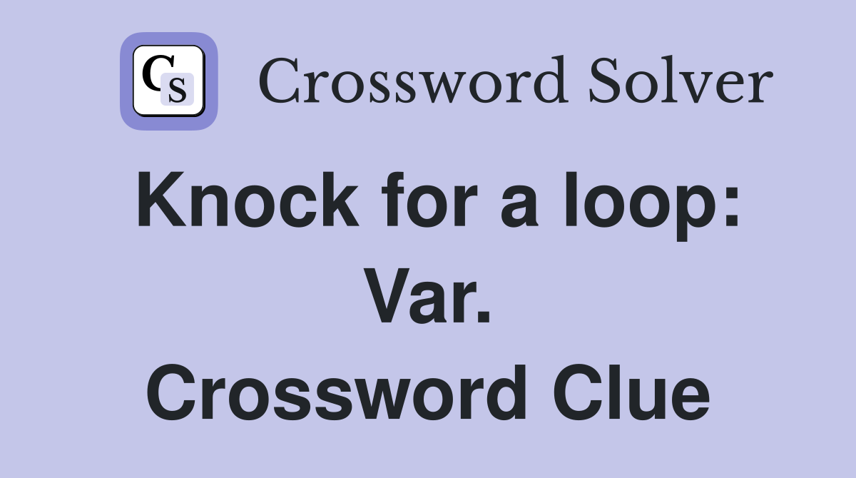 Knock for a loop: Var. Crossword Clue
