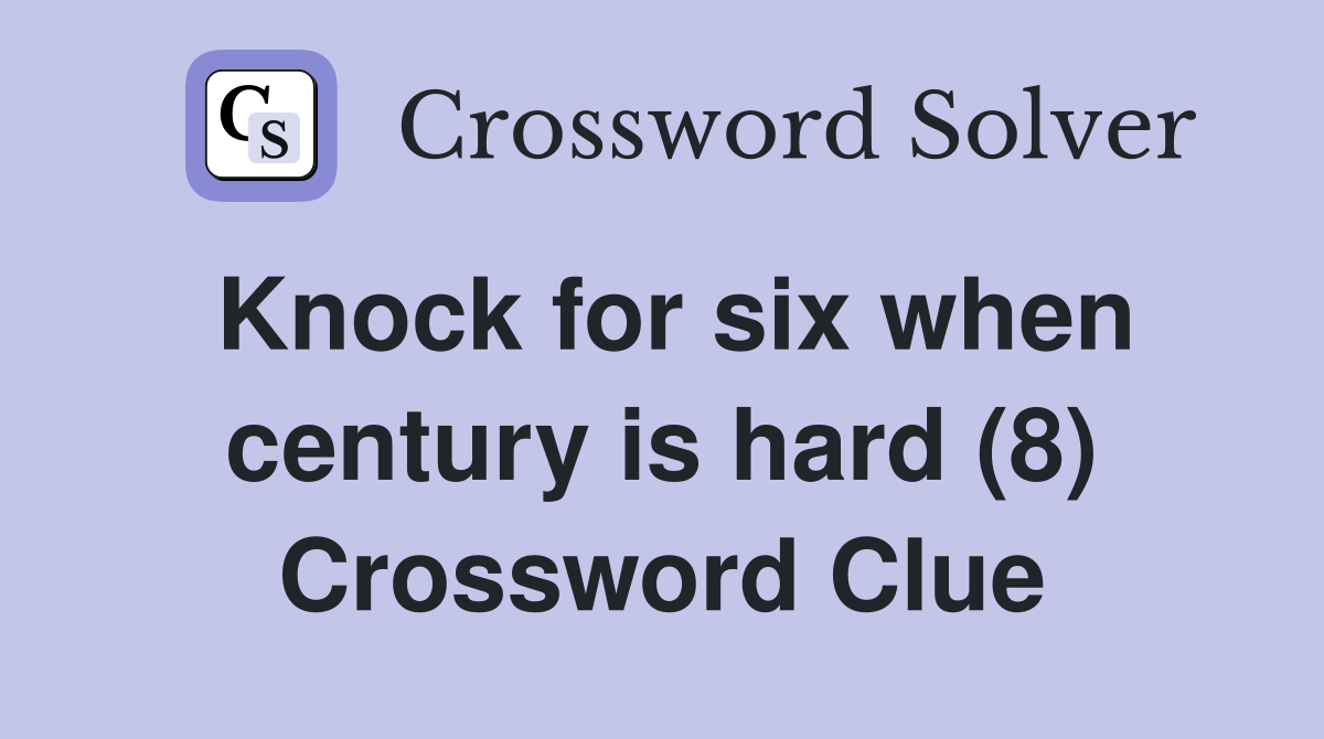 Knock for six when century is hard (8) Crossword Clue
