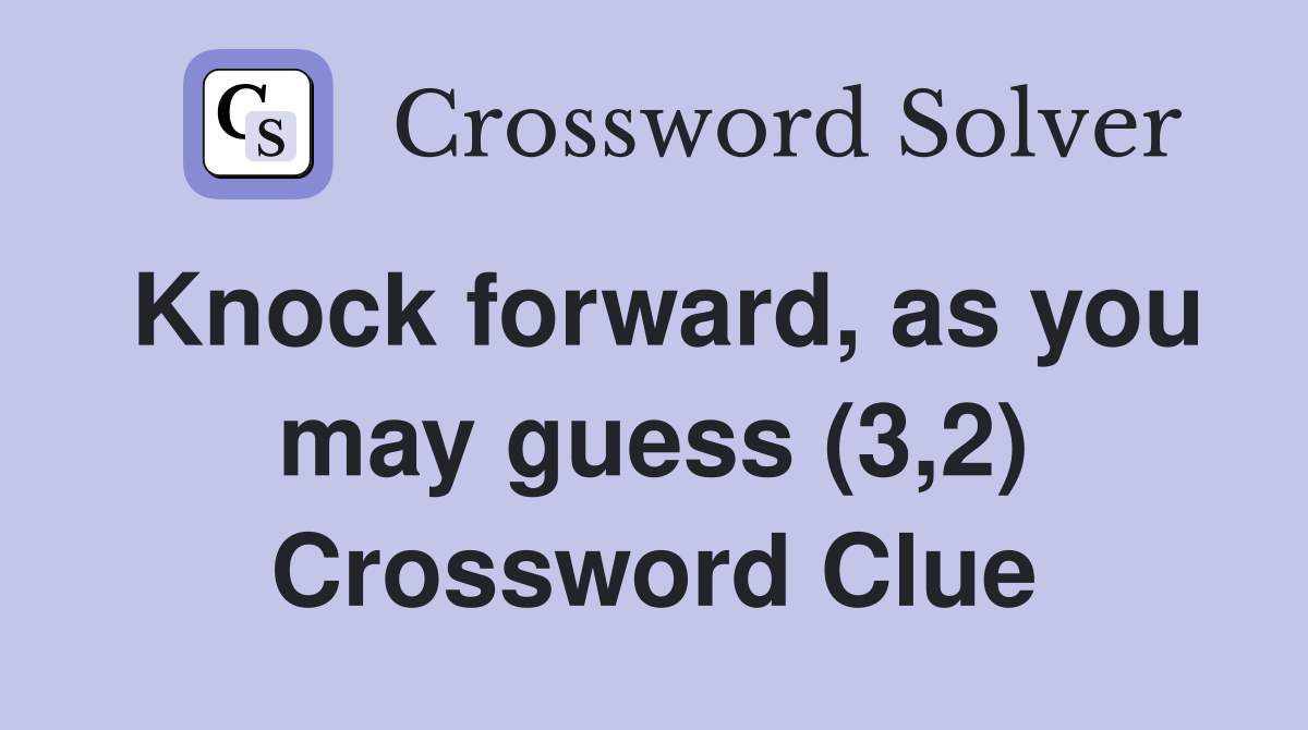 Knock forward, as you may guess (3,2) Crossword Clue