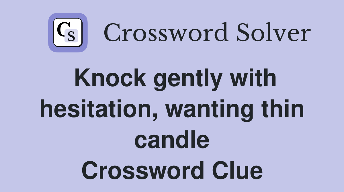 Knock gently with hesitation, wanting thin candle Crossword Clue
