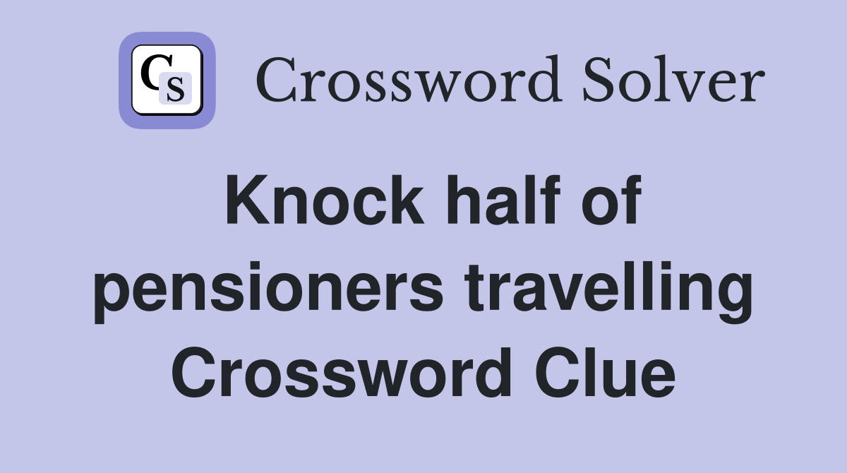 Knock half of pensioners travelling Crossword Clue