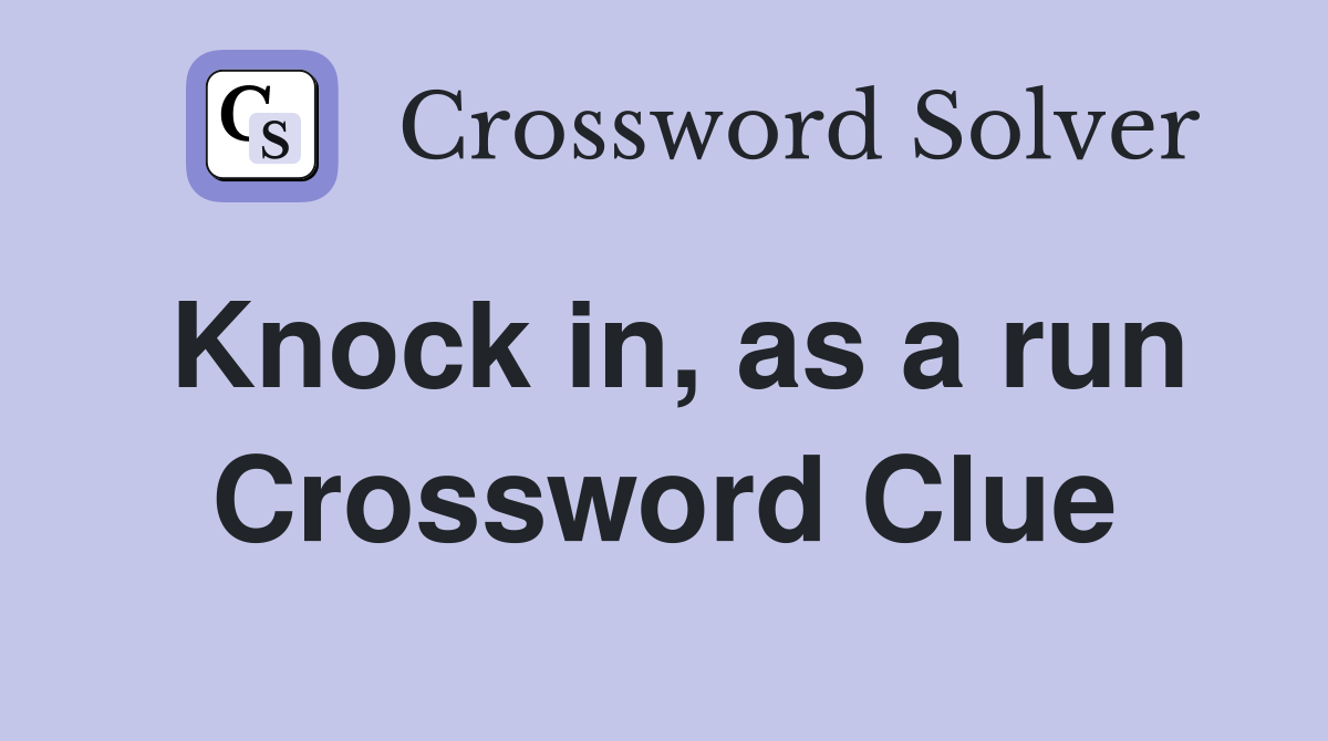 Knock in, as a run Crossword Clue