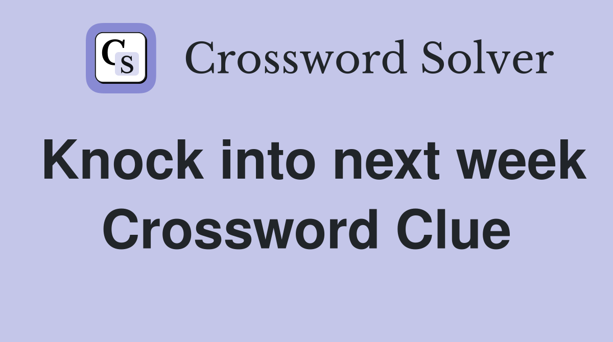 Knock into next week Crossword Clue
