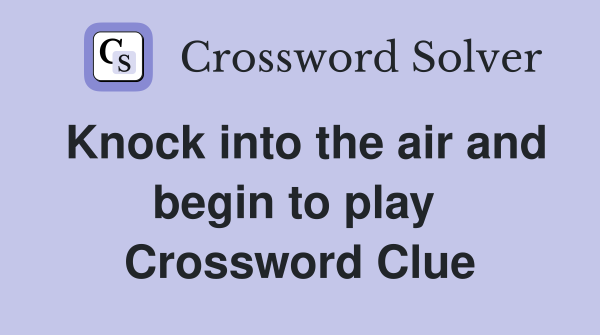 Knock into the air and begin to play  Crossword Clue