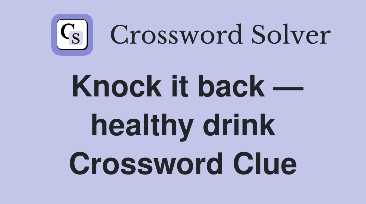 Knock it back — healthy drink Crossword Clue