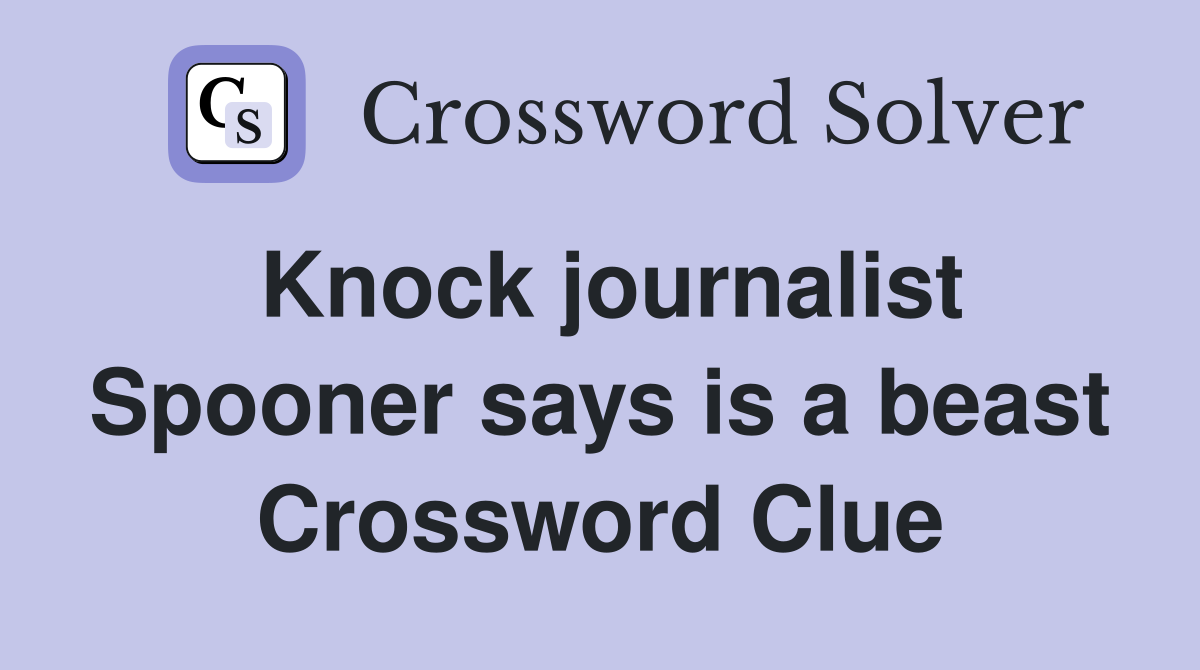 Knock journalist Spooner says is a beast Crossword Clue