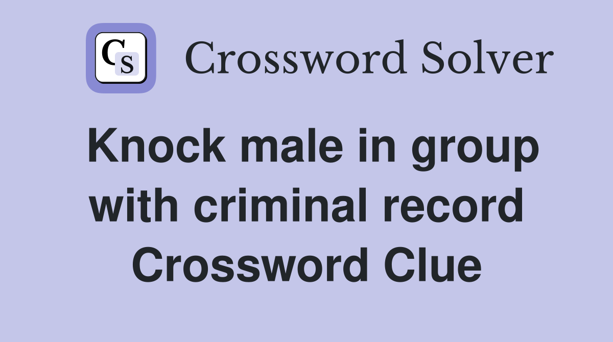 Knock male in group with criminal record Crossword Clue