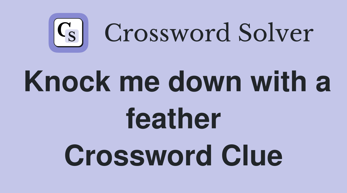 Knock me down with a feather Crossword Clue