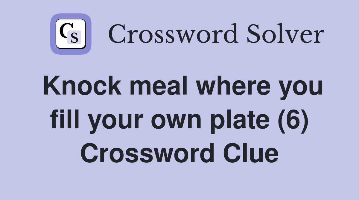 Knock meal where you fill your own plate (6) Crossword Clue