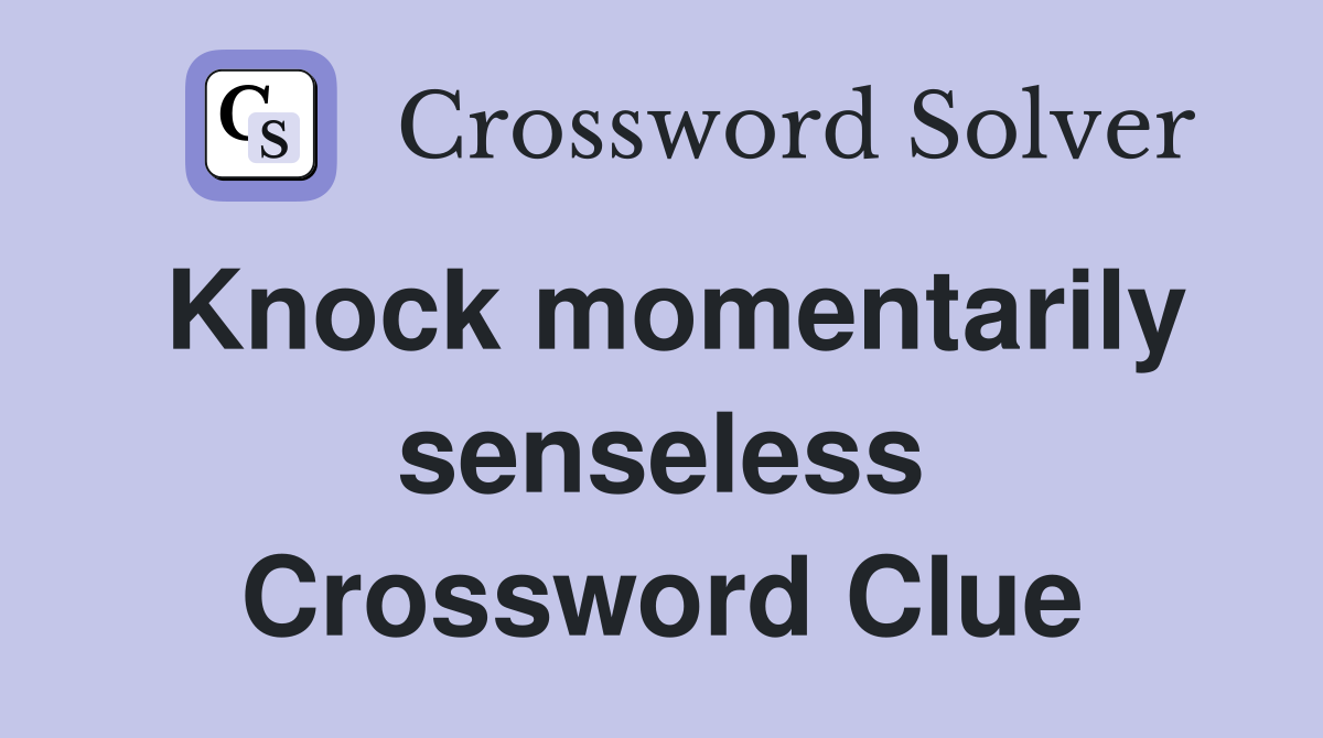 Knock momentarily senseless Crossword Clue