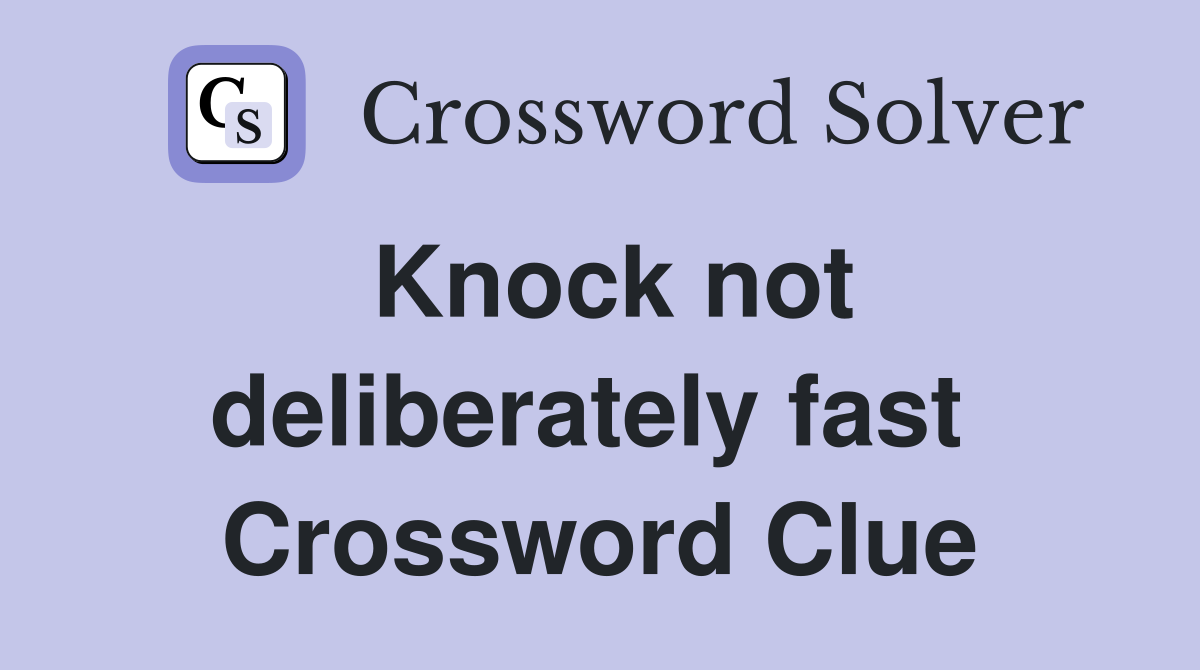 Knock not deliberately fast  Crossword Clue