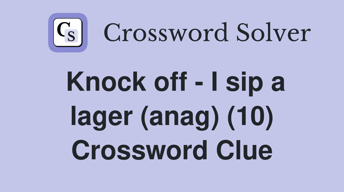 Knock off - I sip a lager (anag) (10) Crossword Clue