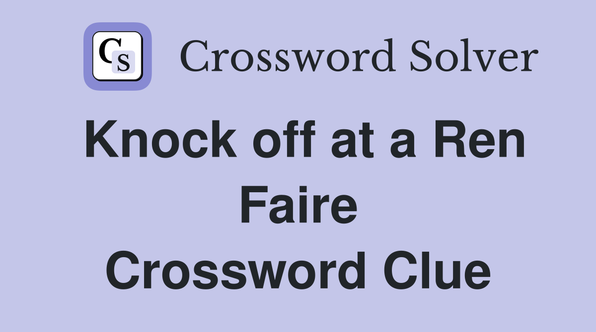 Knock off at a Ren Faire Crossword Clue
