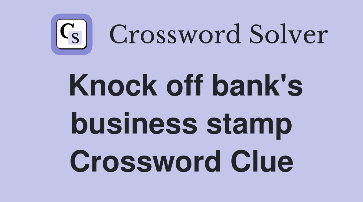 Knock off bank's business stamp Crossword Clue