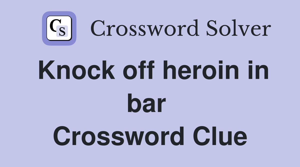 Knock off heroin in bar  Crossword Clue